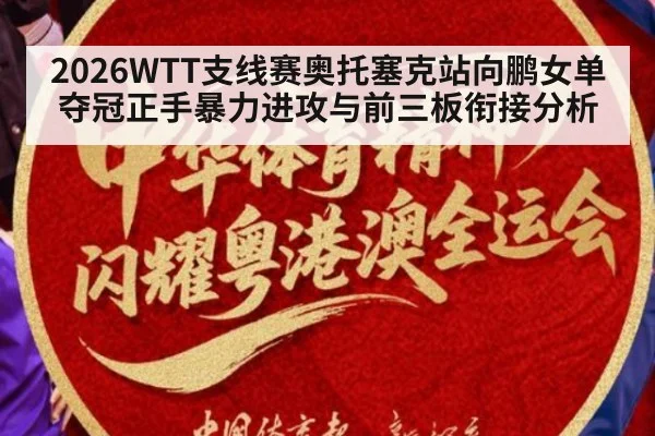2026WTT支线赛奥托塞克站向鹏女单夺冠正手暴力进攻与前三板衔接分析