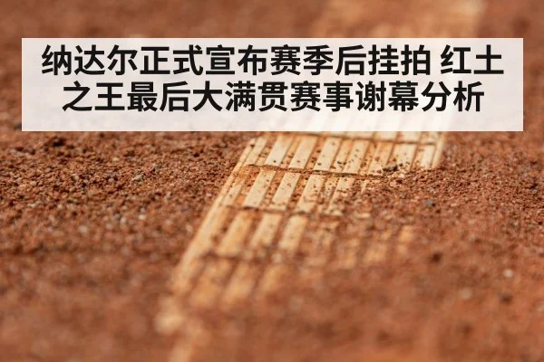 纳达尔正式宣布赛季后挂拍 红土之王最后大满贯赛事谢幕分析
