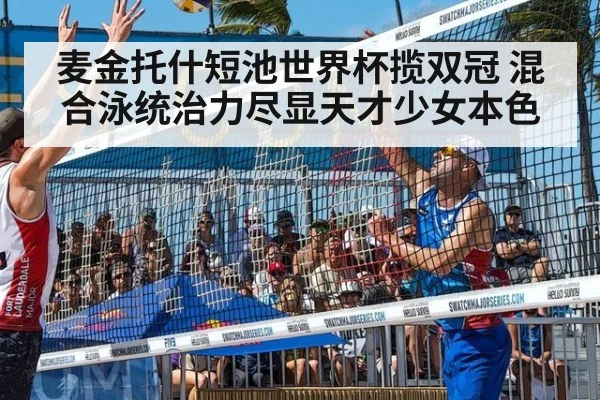 麦金托什短池世界杯揽双冠 混合泳统治力尽显天才少女本色