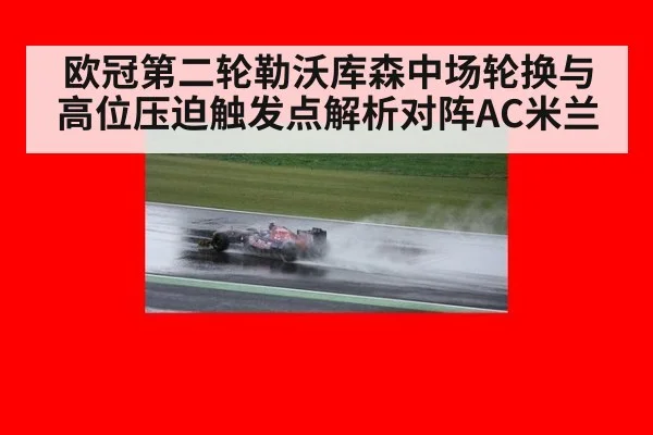 欧冠第二轮勒沃库森中场轮换与高位压迫触发点解析对阵AC米兰